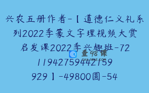 兴农五册作者-【道德仁义礼系列2022季篆文字理视频大赏启发课2022季兴趣班-7211942759442159929】-49800圆-54节