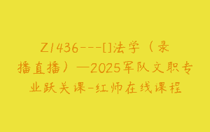 Z1436---[]法学（录播直播）—2025军队文职专业跃关课-红师在线课程
