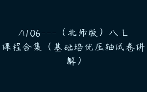 A106—（北师版）八上课程合集（基础培优压轴试卷讲解）