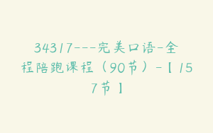 34317---完美口语-全程陪跑课程（90节）-【157节】