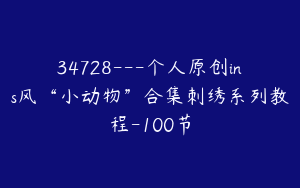 34728---个人原创ins风“小动物”合集刺绣系列教程-100节