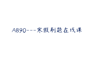 A890---寒假刷题在线课