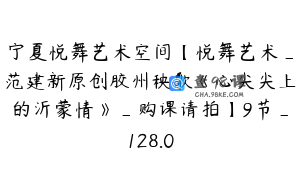 宁夏悦舞艺术空间【悦舞艺术_范建新原创胶州秧歌《心尖尖上的沂蒙情》_购课请拍】9节_128.0