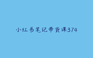 小红书笔记带货课374