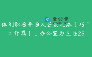 体制职场普通人逆袭之路【巧干工作篇】_办公室赵主任25