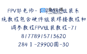 FPV郭老师-【穿越机组装系统教程包含硬件组装焊接教程和调参教程FPV组装教程-7181778915713620284】-29900圆-30节