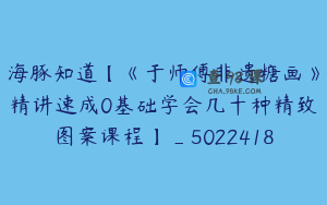海豚知道【《于师傅非遗糖画》精讲速成0基础学会几十种精致图案课程】_5022418