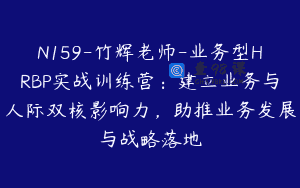 N159-竹辉老师-业务型HRBP实战训练营：建立业务与人际双核影响力，助推业务发展与战略落地