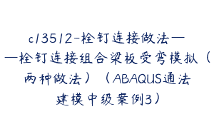 c13512-栓钉连接做法——栓钉连接组合梁板受弯模拟（两种做法）（ABAQUS通法建模中级案例3）