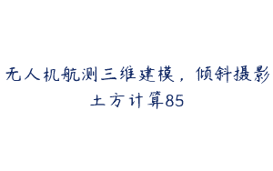 无人机航测三维建模，倾斜摄影土方计算85