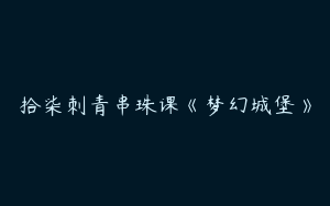 拾柒刺青串珠课《梦幻城堡》