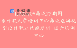 []202405高级22期国家开放大学培训中心高级堪舆规划设计职业技能培训-国开培训中心
