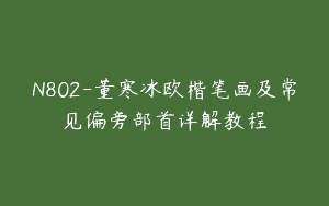 N802-董寒冰欧楷笔画及常见偏旁部首详解教程
