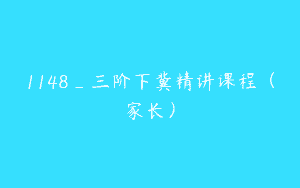 1148_三阶下冀精讲课程（家长）