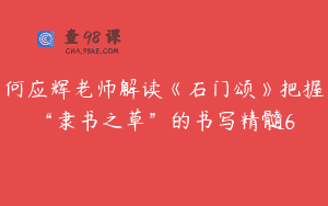 何应辉老师解读《石门颂》把握“隶书之草”的书写精髓6