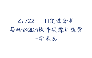 Z1722—[]定性分析与MAXQDA软件实操训练营-学术志