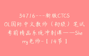 34716---新版CTCSOL国际中文教师（初级）笔试考前精品系统冲刺课——Sherry老师-【14节】