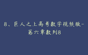 8、巨人之上高考数学视频版-第六章数列8