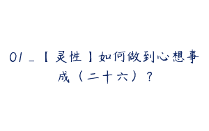 01_【灵性】如何做到心想事成（二十六）？