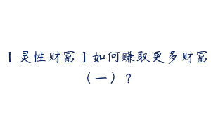【灵性财富】如何赚取更多财富（一）？