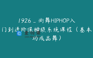 1926_街舞HIPHOP入门到进阶保姆级系统课程（基本功成品舞）