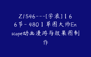 Z1546---[学浪]【66节-￥480】草图大师Enscape动画漫游与效果图制作