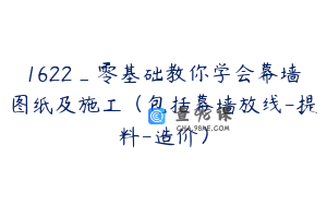 1622_零基础教你学会幕墙图纸及施工（包括幕墙放线-提料-造价）