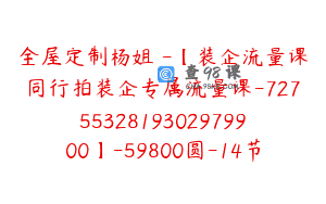 全屋定制杨姐ㅤ-【装企流量课同行拍装企专属流量课-7275532819302979900】-59800圆-14节