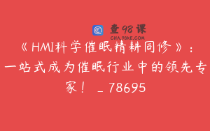 《HMI科学催眠精耕同修》：一站式成为催眠行业中的领先专家！_78695