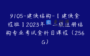 9105-建侠结构-【建侠全程班】2023年一二级注册结构专业考试全科目课程（256G）