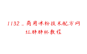 1132_商用冰粉技术配方网红胖胖杯教程