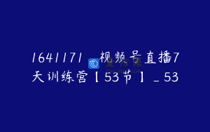 1641171_视频号直播7天训练营【53节】_53