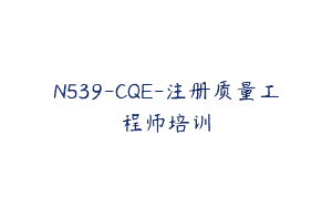 N539-CQE-注册质量工程师培训
