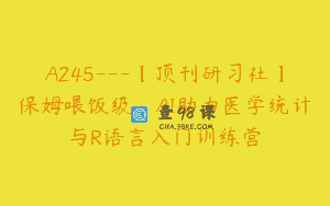 A245—【顶刊研习社】保姆喂饭级：AI助力医学统计与R语言入门训练营