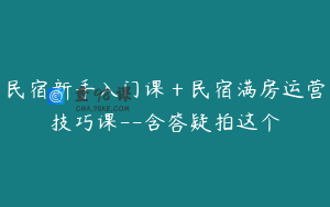 民宿新手入门课＋民宿满房运营技巧课--含答疑拍这个