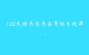 100天楷书自书告身帖系统课，