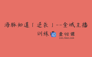 海豚知道「逆袭」--全域主播训练课