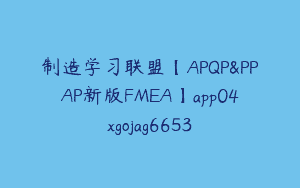 制造学习联盟【APQP&PPAP新版FMEA】app04xgojag6653
