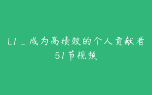 L1_成为高绩效的个人贡献者51节视频