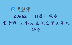 Z0662---[]星斗风水弟子班-万和先生禄乙德国学大讲堂