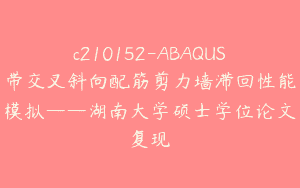 c210152-ABAQUS带交叉斜向配筋剪力墙滞回性能模拟——湖南大学硕士学位论文复现