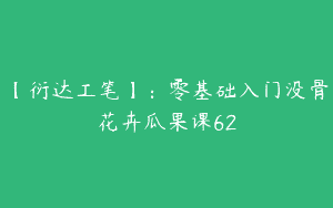 【衍达工笔】：零基础入门没骨花卉瓜果课62