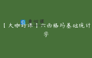 【大咖好课】六西格玛基础统计学