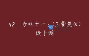 42_专栏十一：(正骨复位)徒手调