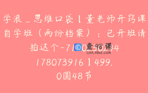 学浪_思维口袋【董老师开窍课自学班（两份档案）：已开班请拍这个-7180230244178073916】499.0圆48节