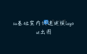 su基础室内快速建模layout出图