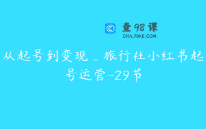 从起号到变现_旅行社小红书起号运营-29节