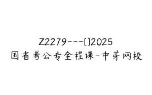 Z2279---[]2025国省考公专全程课-中芽网校