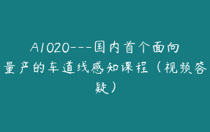 A1020—国内首个面向量产的车道线感知课程（视频答疑）