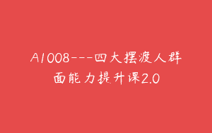 A1008—四大摆渡人群面能力提升课2.0